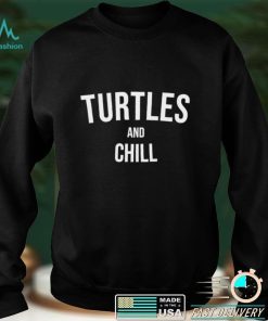 Turtles and Chill Turtle Stuff Turtle Meme Sea Turtle Shirt
