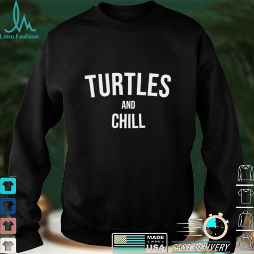 Turtles and Chill Turtle Stuff Turtle Meme Sea Turtle Shirt