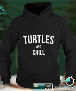 Turtles and Chill Turtle Stuff Turtle Meme Sea Turtle Shirt
