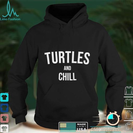 Turtles and Chill Turtle Stuff Turtle Meme Sea Turtle Shirt