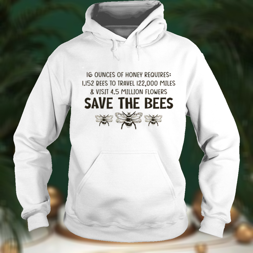 16 ounces of honey requires 1152 bees to travel 122000 miles and visit 45 million flowers save the bees shirt 16 ounces of honey requires 1152 bees to travel 122000 miles and visit 45 million flowers save the bees shirt