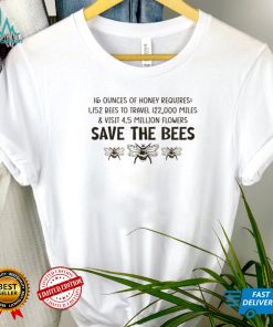 16 ounces of honey requires 1152 bees to travel 122000 miles and visit 45 million flowers save the bees shirt