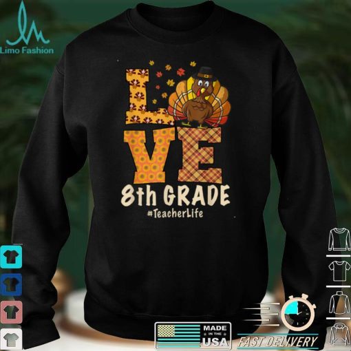 2021 Thanksgiving Love 8th Grade Teacher Turkey Autumn Fall T Shirt hoodie, sweater Shirt