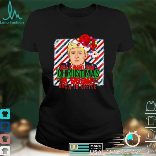 All I Want For Christmas Is Trump Back In Office Xmas Santa Shirt