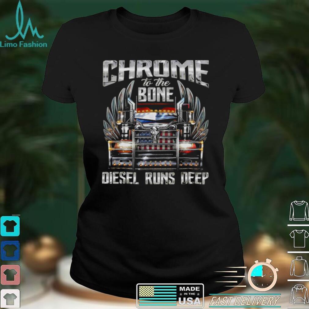 Chrome to the bone diesel runs deep shirt