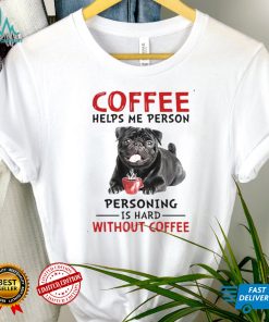 Coffee Helps Me Person Personing Is Hard Without Black Pug Coffee Shirt Hoodie, Sweter Shirt