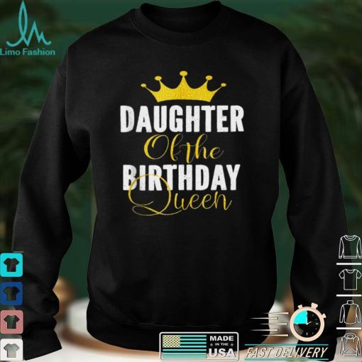 Daughter Of The Birthday Queen Bday Party For Her Shirt