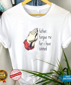 Father Forgive Me For I Have Sinned Shirt Hoodie, Sweter Shirt
