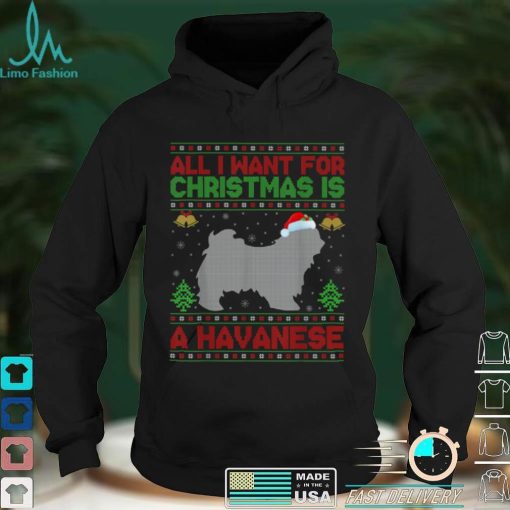 Funny Ugly All I Want For Christmas Is A Havanese T Shirt hoodie, Sweater Shirt