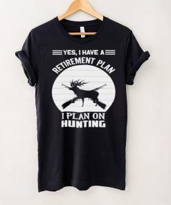 Hunter Hunting Quote Yes I Have A Retirement Plan Shirt