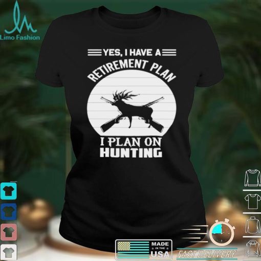 Hunter Hunting Quote Yes I Have A Retirement Plan Shirt