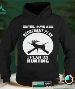 Hunter Hunting Quote Yes I Have A Retirement Plan Shirt