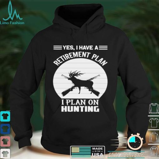 Hunter Hunting Quote Yes I Have A Retirement Plan Shirt