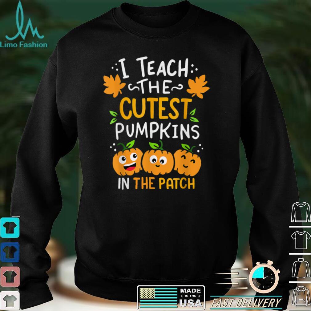 I Teach The Cutest Pumpkins In The Patch Teacher Halloween T Shirt hoodie, sweater Shirt