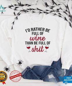 Id rather be full of wine than be full of shit shirt