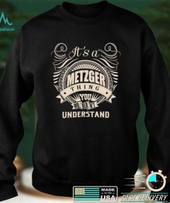 Its a METZGER thing you wouldnt understand Shirt