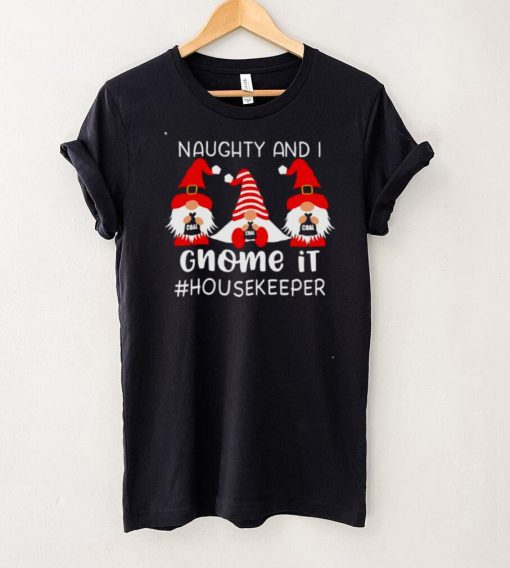 Naughty And I Gnome It Housekeeper Christmas Sweater Shirt