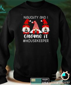 Naughty And I Gnome It Housekeeper Christmas Sweater Shirt
