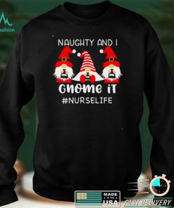 Naughty And I Gnome It Nurse Life Christmas Sweater Shirt