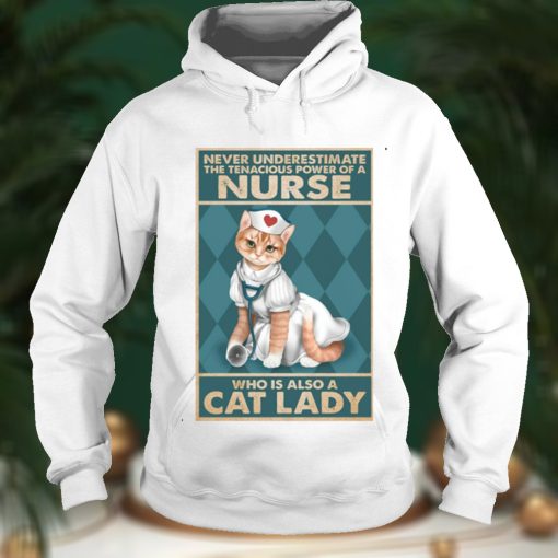 Never underestimate the tenacious power of a nurse who is also a cat lady Shirt