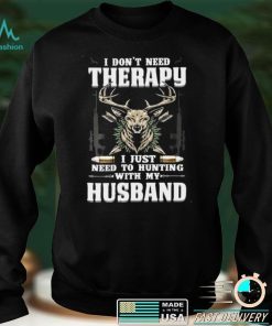 Official I Dont Need Therapy I Just Need To Hunting With My Husband Shirt hoodie, sweater Shirt