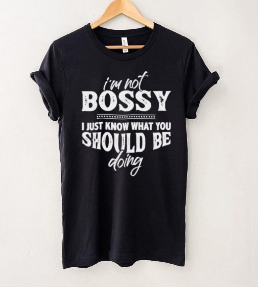 Official Im Not Bossy Know What You Should Be Doing t shirt