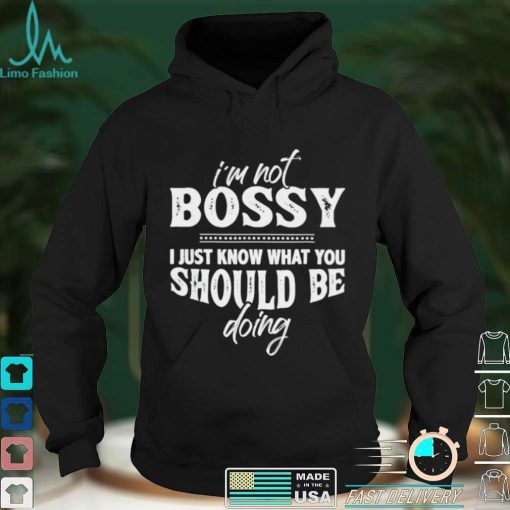 Official Im Not Bossy Know What You Should Be Doing t shirt