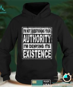 Official Im Not Questioning Your Authority Im Denying Its Existence Shirt