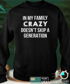 Official In My Family Crazy Doesnt Skip A Generation Shirt
