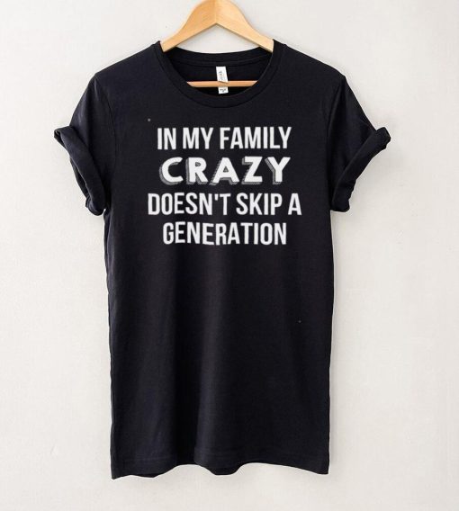 Official In My Family Crazy Doesnt Skip A Generation Shirt