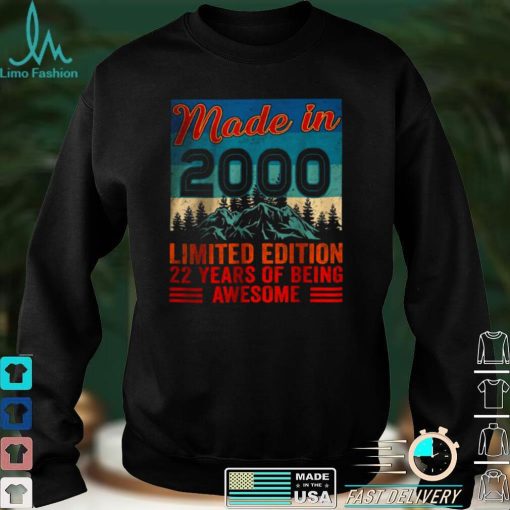 Official Made In 2000 Limited Edition 22 Years Of Being Awesome T Shirt hoodie, sweater Shirt