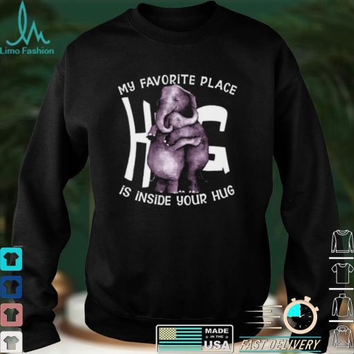 Official My favorite place hug is inside your hug shirt hoodie, sweater