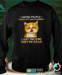 Official Official Cat Hating People Takes Too Much Energy I Just Pretend Theyre Dead Black Shirt hoodie, sweater