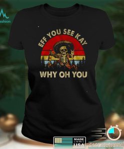 Official Official Death Eff you see kay why oh you shirt hoodie, sweater