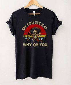 Official Official Death Eff you see kay why oh you shirt hoodie, sweater