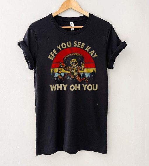 Official Official Death Eff you see kay why oh you shirt hoodie, sweater