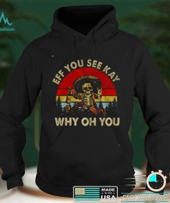 Official Official Death Eff you see kay why oh you shirt hoodie, sweater