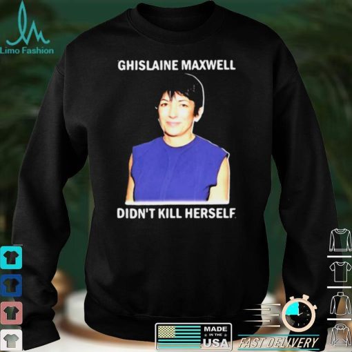 Official Official Ghislaine Maxwell didnt kill herself shirt hoodie, sweater