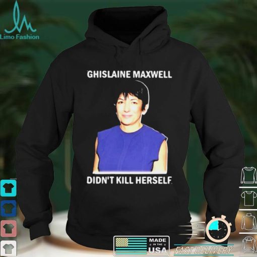 Official Official Ghislaine Maxwell didnt kill herself shirt hoodie, sweater