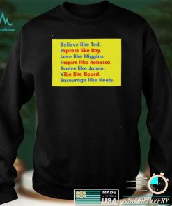 Official believe like ted express like roy shirt hoodie, sweater Shirt