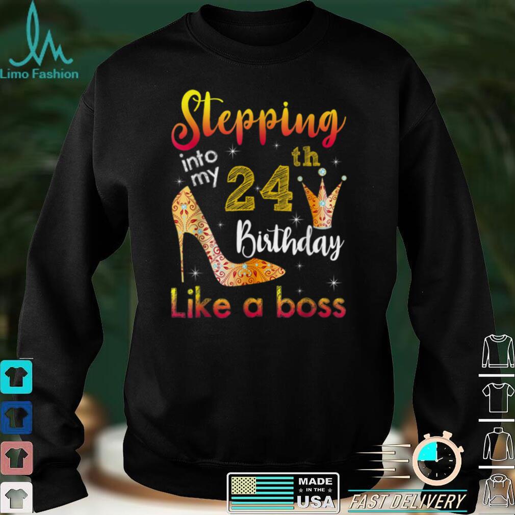Stepping Into My 24th Birthday Like A Boss Bday Gift Women T Shirt 1