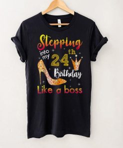 Stepping Into My 24th Birthday Like A Boss Bday Gift Women T Shirt 1
