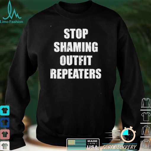 Stop shaming outfit repeaters shirt