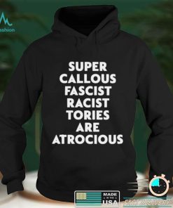 Super callous fascist racist tories are atrocious shirt