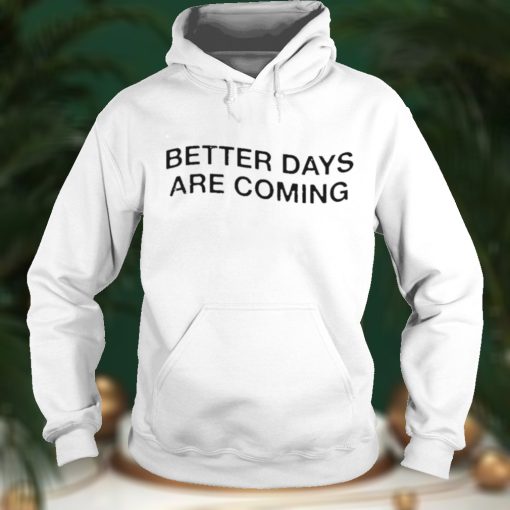 better days are coming t shirt
