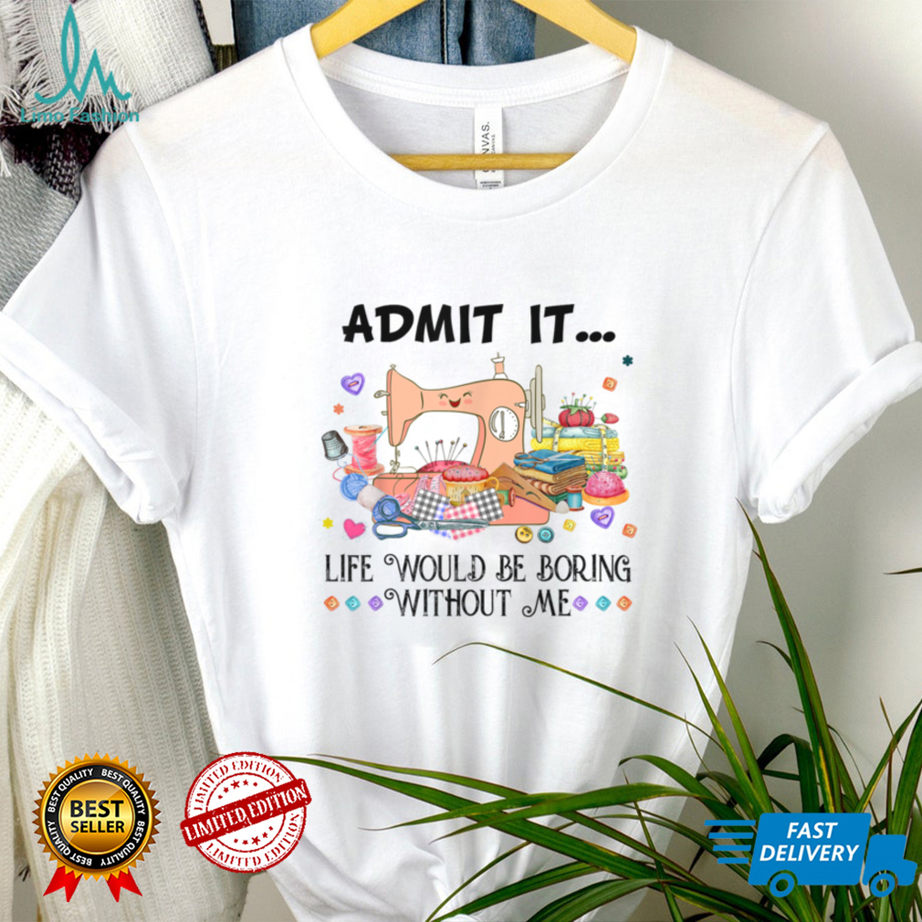 ADMIT SEWING LIFE QUILTING T Shirt