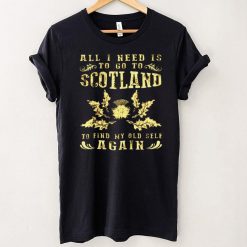 All I Need Is To Go To Scotland To Find My Old Self Again Shirt