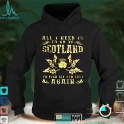 All I Need Is To Go To Scotland To Find My Old Self Again Shirt