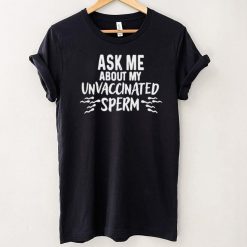 Ask me about unvaccinated sprem shirt