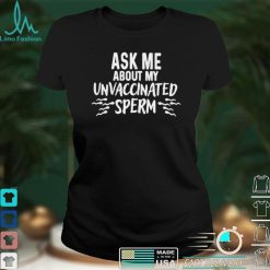 Ask me about unvaccinated sprem shirt